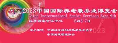 2023第九届中国国际养老服务业博览会,5月在北京召开 2023第九届中国国际养老服务业博览会,5月在北京召开